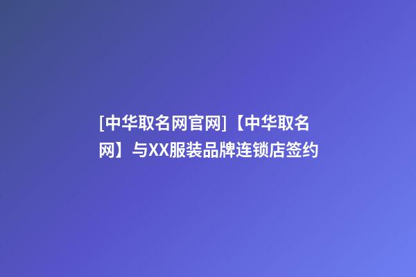 [中华取名网官网]【中华取名网】与XX服装品牌连锁店签约-第1张-店铺起名-玄机派
